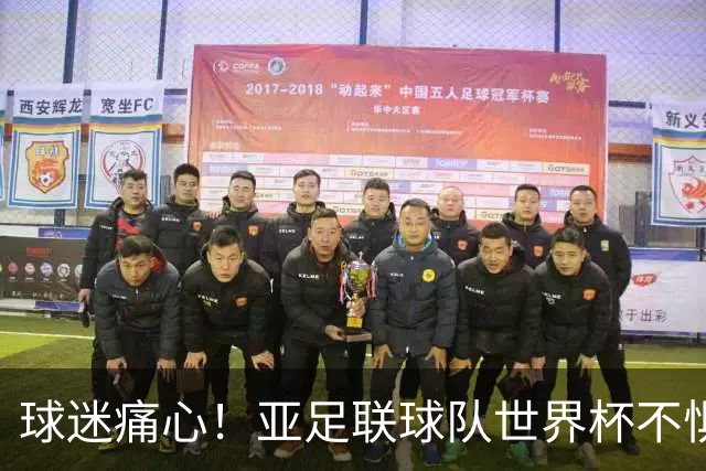 球迷痛心！亚足联球队世界杯不惧欧洲强敌 国足都赢不了泰国
